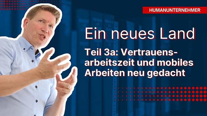 Ein neues Land – Teil 3a: Vertrauensarbeitszeit und mobiles Arbeiten neu gedacht